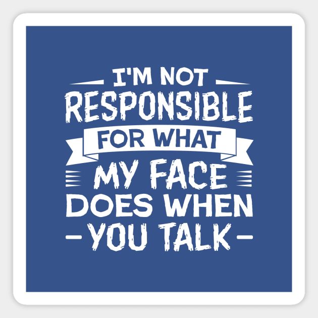 I'm Not Responsible for What My Face Does When You Talk Magnet by TheDesignDepot